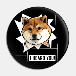 Funny Shiba Inu I Heard You Pin