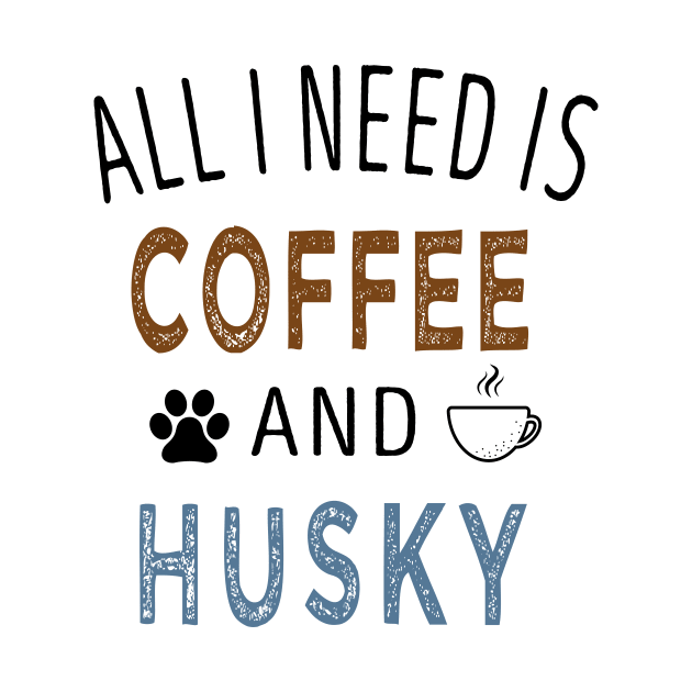 all I Need Is Coffee and Husky / Coffee and Husky / Coffee Lovers / Dog Owner / Funny Gift Idea for Man and Womens Vintage Background Idea Design by First look