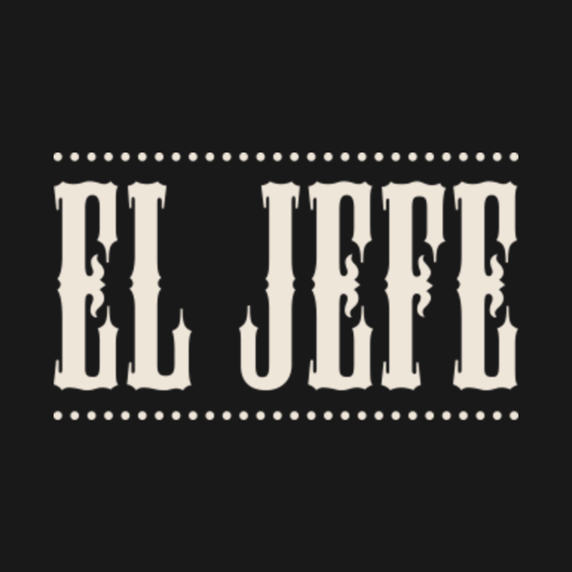 El Jefe, The Boss, Head Honcho, Big Cheese El Jefe TShirt TeePublic