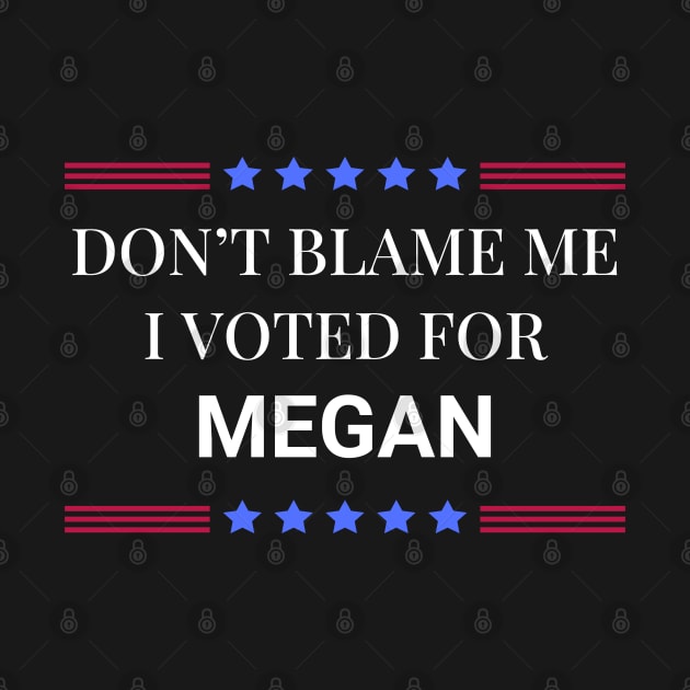 Dont Blame Me I Voted For Megan by Woodpile