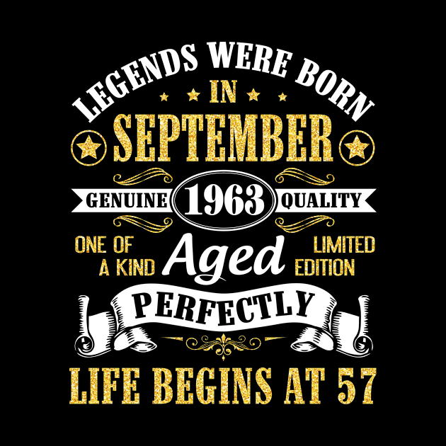 Legends Were Born In September 1963 Genuine Quality Aged Perfectly Life Begins At 57 Years Old by Cowan79