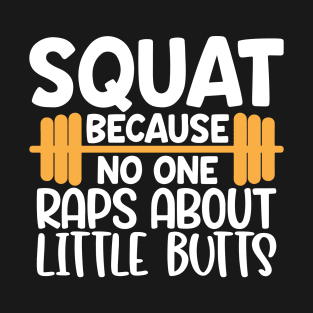 Squat Because No One Raps About Little Butts T-Shirt