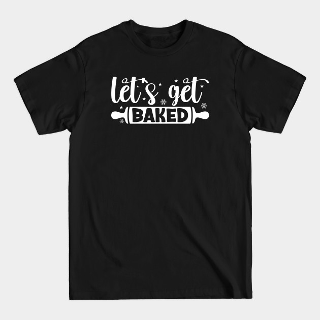 Disover Let's Get Baked - Funny Christmas Baking Group - Lets Get Baked - T-Shirt