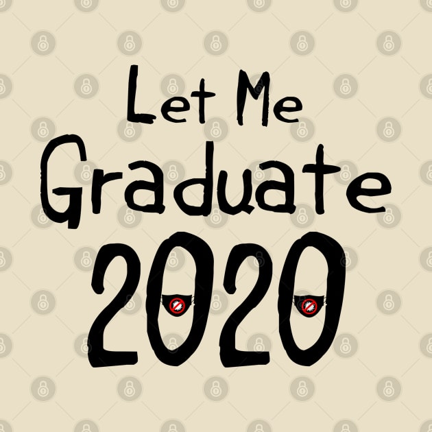 Let Me Graduate 2020 by CasualTeesOfFashion