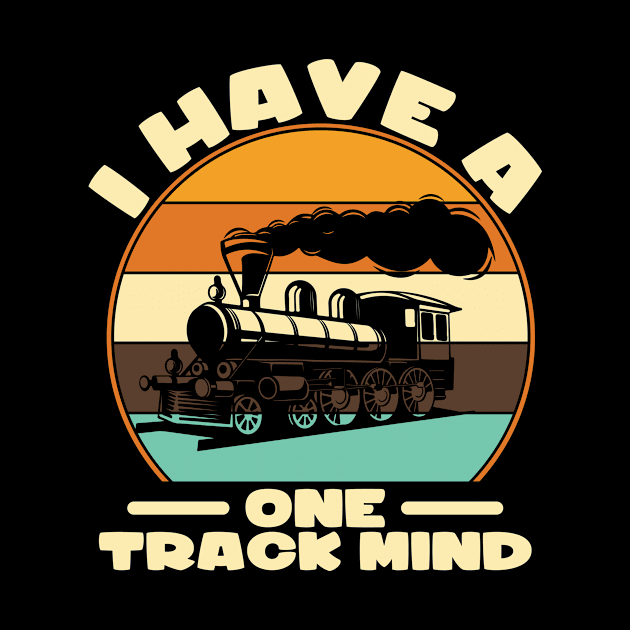 I Have A One Track Mind I Railroader I Train by Shirtjaeger