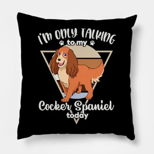 I'm only talking to my Cocker Spaniel Pillow