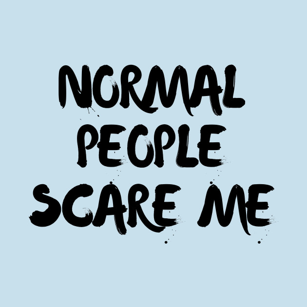 Disover Normal people scare me - Normal People Scare Me - T-Shirt