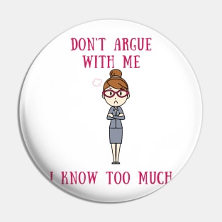 Don't argue with me i know too much Pin