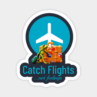 Catch flights, not feelings Magnet