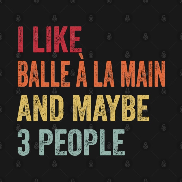 I Like Balle À La Main & Maybe 3 People Balle À La Main Lovers Gift by ChadPill