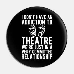 Theatre - I don't Have and addiction to theatre b Pin