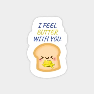 I FEEL BUTTER WITH YOU Magnet