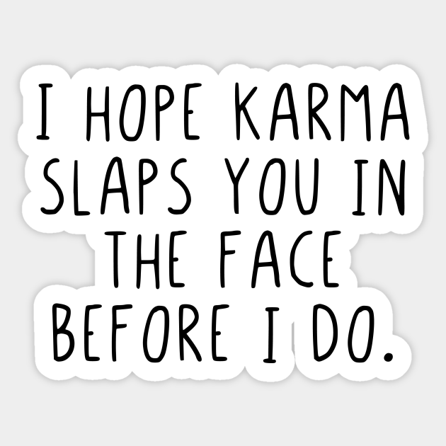 I Hope Karma Slaps You In The Face Before I Do Slap Autocollant Teepublic Fr