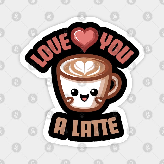 Love You A Latte | Design for Coffee and Latte Lovers | Cute Latte Quote Magnet by Nora Liak