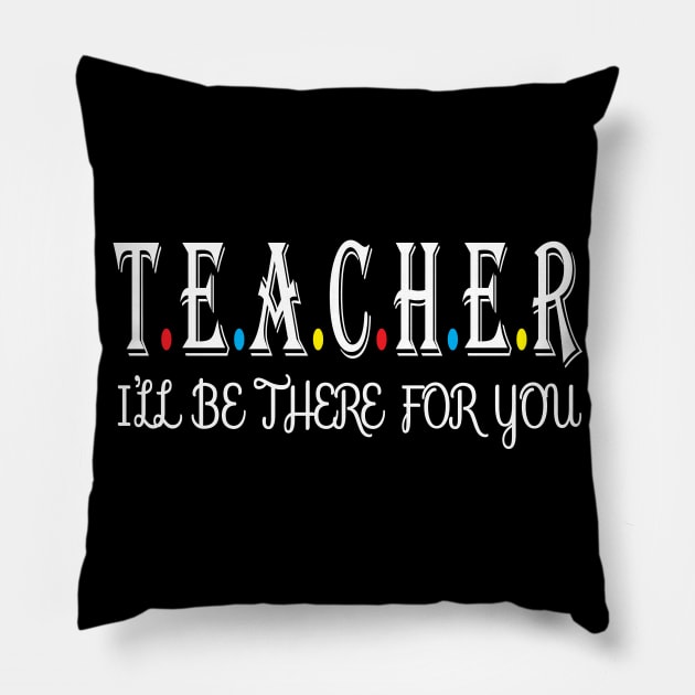 Teacher i will be there for you Pillow by WorkMemes