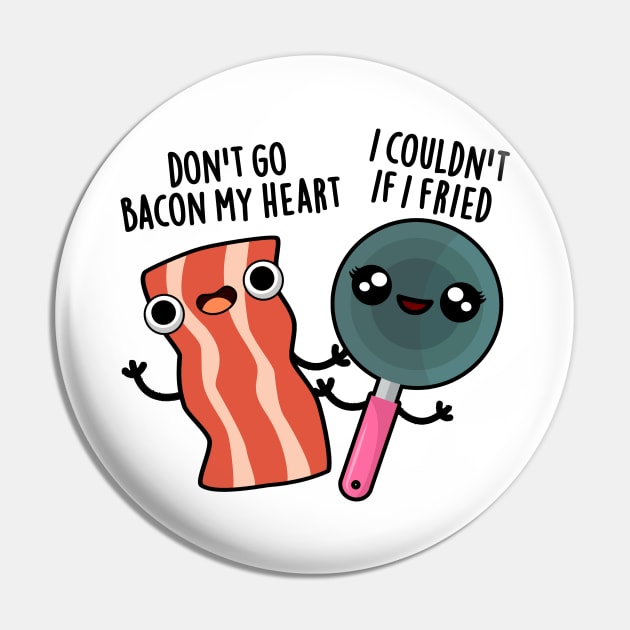 Don't Go Bacon My Heart Cute Food Pun Pin by punnybone