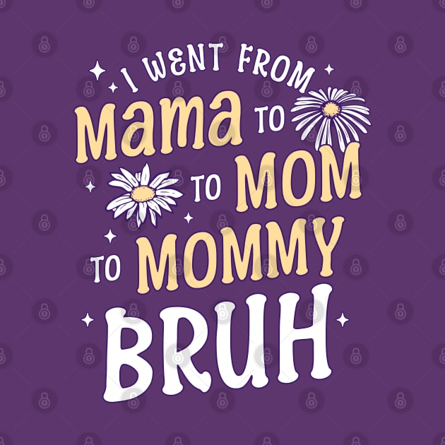 I Went from Mama, Mommy, Mom, Bruh Funny Mothers Day Flowers by OrangeMonkeyArt