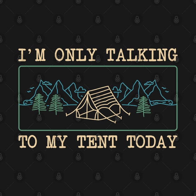 Camping Outdoor I Am Only Talking To My Tent Today by Caskara