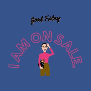 Good Friday - I am on Sale ! T-Shirt