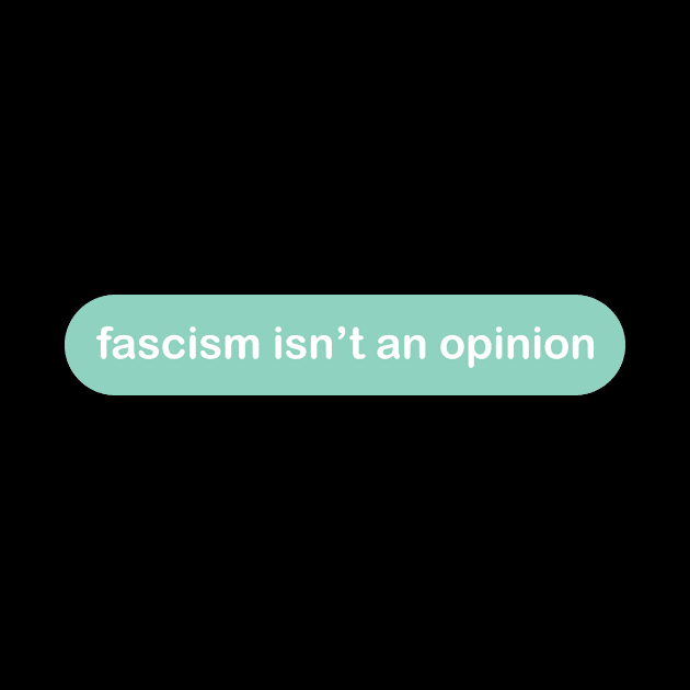 Fascism Isn't An Opinion (basic dark) by Girl With A Microphone