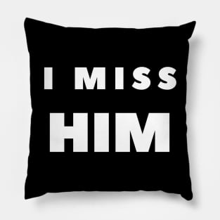 I MISS HIM Pillow