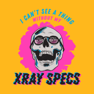 I Can't See a Thing Without My Xray Specs T-Shirt