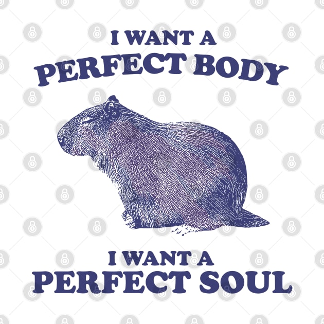 I want a perfect body i want a perfect soul funny Capybara by anonshirt