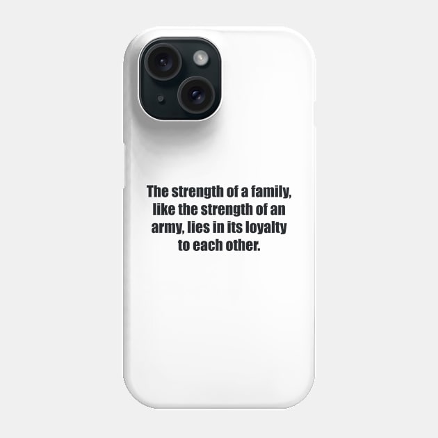 The strength of a family, like the strength of an army, lies in its loyalty to each other Phone Case by BL4CK&WH1TE 