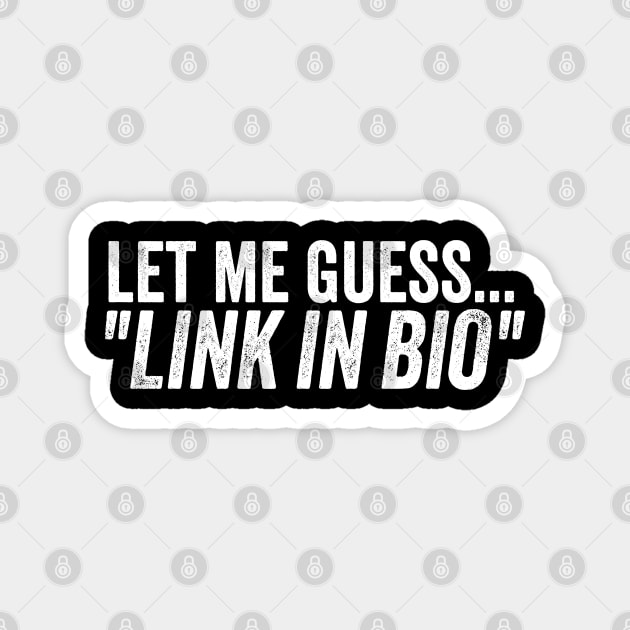 Influencer Humor Let Me Guess Link in Bio Meme Quote Magnet by belownormal