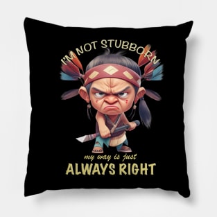 Little Indian I'm Not Stubborn My Way Is Just Always Right Cute Adorable Funny Quote Pillow