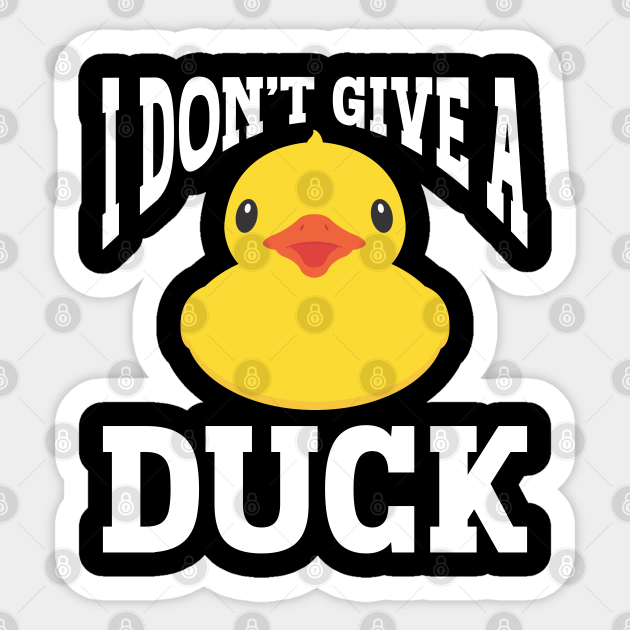 Duck Off I Dont Give A Duck - Duck Off - Sticker | TeePublic