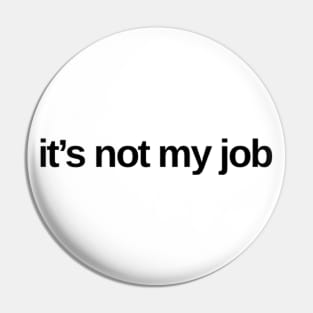 It's Not My Job. Classic Work Saying. Pin