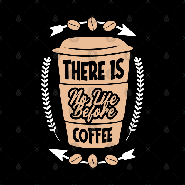 There is no life before Coffee by MZeeDesigns