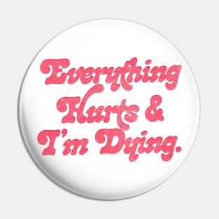 Everything Hurts And I'm Dying! Pin