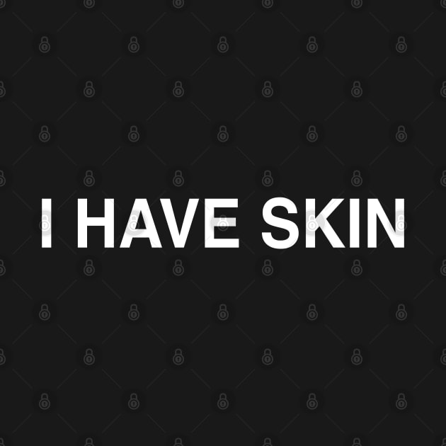 I Have Skin by StickSicky