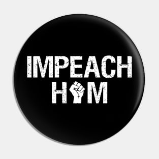 Impeach Him (with raised fist) Anti President Pin