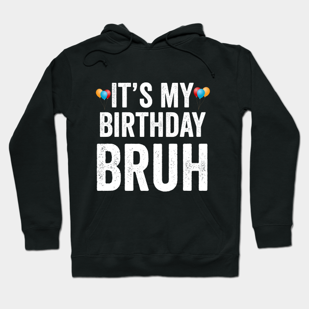 It's My Birthday Bruh Moment Funny Meme Gift - Birthday - Hoodie | TeePublic It's My Birthday Bruh Moment Funny Meme Gift - Birthday - Hoodie | TeePublic