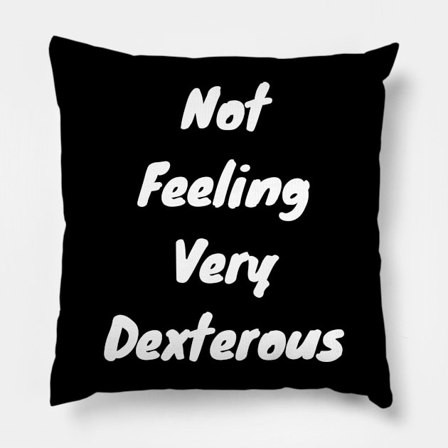 Not feeling very dexterous Pillow by DennisMcCarson