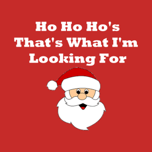 Santa Ho Ho Hos Thats What Im Looking For T-Shirt