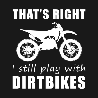 Rev Up the Fun: 'That's Right, I Still Play with Dirtbikes' Tee & Hoodie! T-Shirt