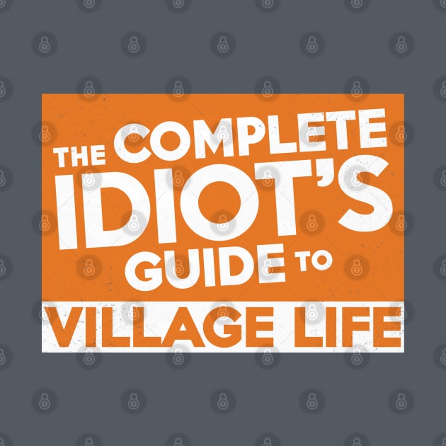 Complete Idiot's Guide to Village Life by Chicanery