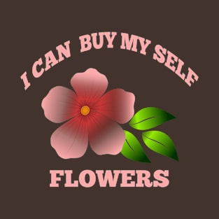 I can buy myself flowers T-Shirt