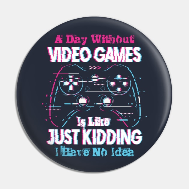 A Day Without Video Games is Like Just Kiding I have No Idea Pin by Jabir