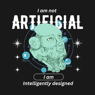 i am not artificial, i am intelligently designed T-Shirt