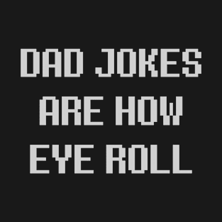 Dad Jokes Are How Eyeroll T-Shirt