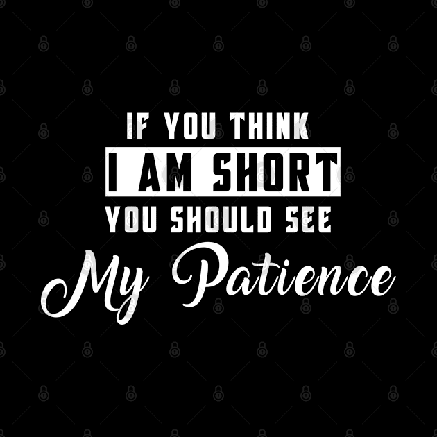 If You Think I'm Short You Should See My Patience by Felix Rivera