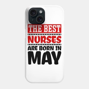 The Best Nurses are Born in May Phone Case