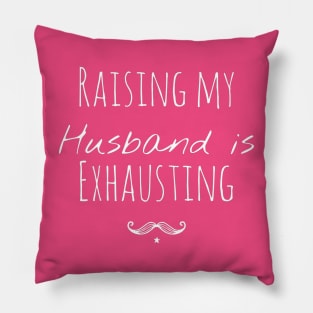 Raising my Husband is Exhausting Pillow