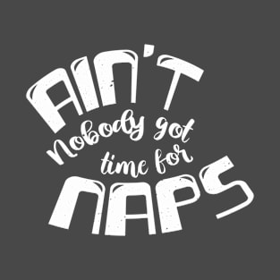 Ain't nobody got time for naps T-Shirt