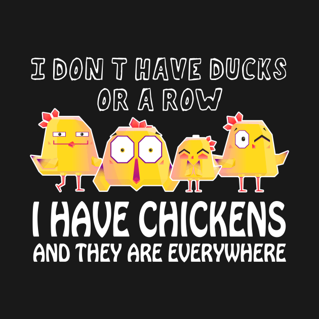 I Don't Have Ducks Or A Row, I Have Chickens Are Everywhere by PaulAksenov